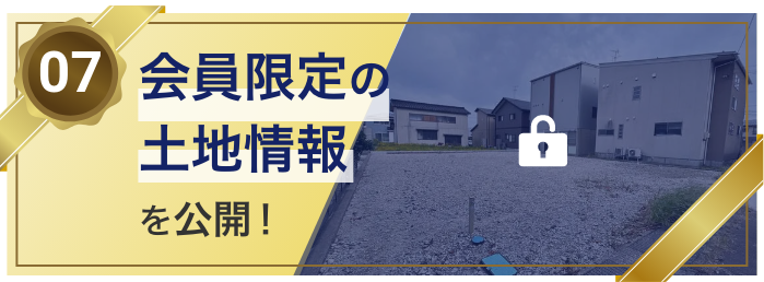 07 会員限定の土地情報を公開！